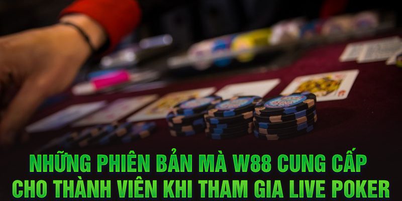 Những phiên bản mà W88 cung cấp cho thành viên khi tham gia Live Poker